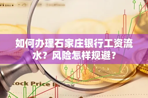 如何办理石家庄银行工资流水？风险怎样规避？