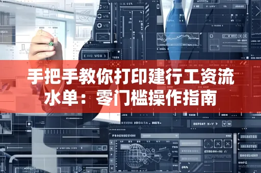 手把手教你打印建行工资流水单：零门槛操作指南